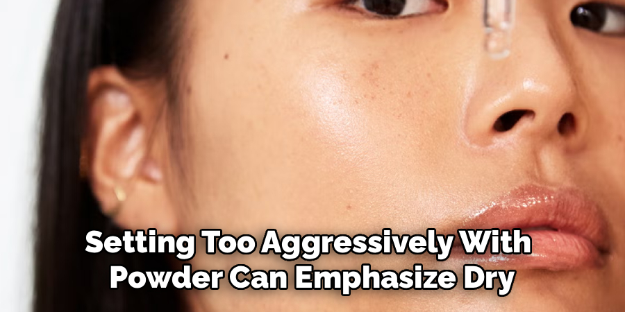 Setting Too Aggressively With
Powder Can Emphasize Dry