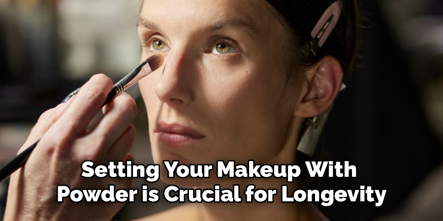 Setting Your Makeup With 
Powder is Crucial for Longevity