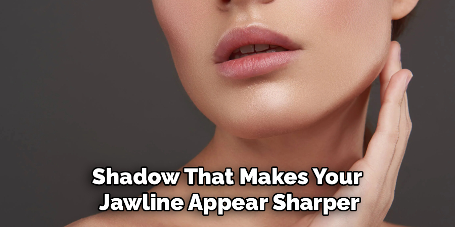 Shadow That Makes Your 
Jawline Appear Sharper