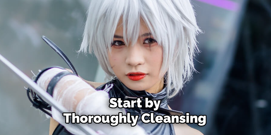 Start by Thoroughly Cleansing