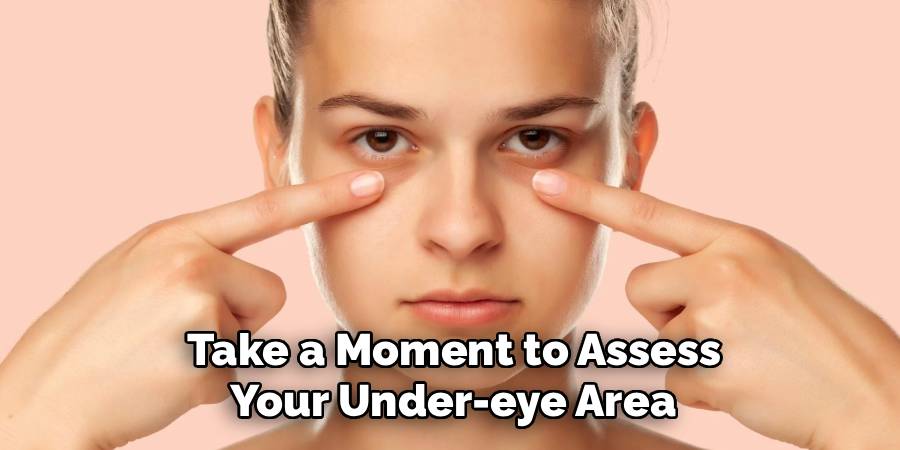 Take a Moment to Assess
 Your Under-eye Area 