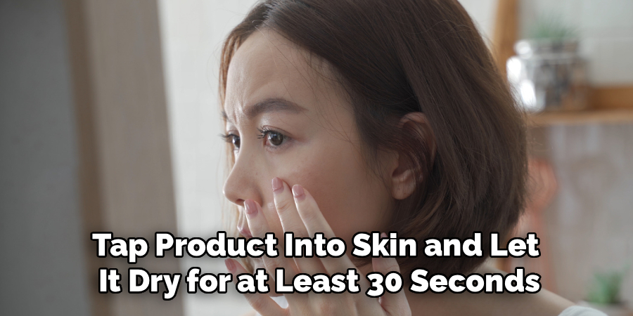 Tap Product Into Skin and Let
It Dry for at Least 30 Seconds
