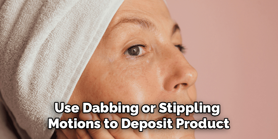 Use Dabbing or Stippling
Motions to Deposit Product