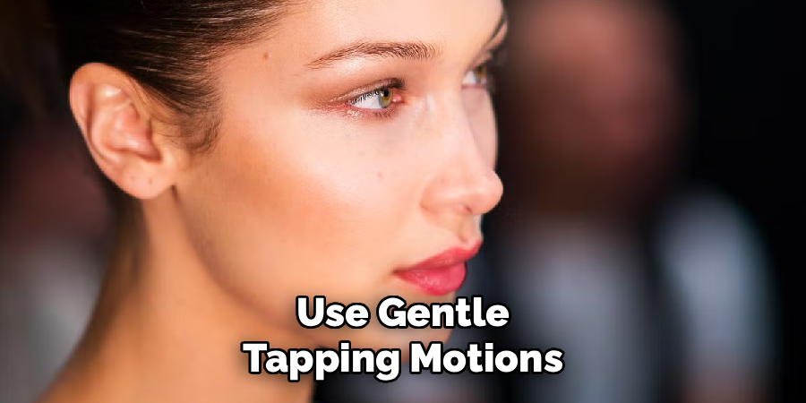 Use Gentle 
Tapping Motions