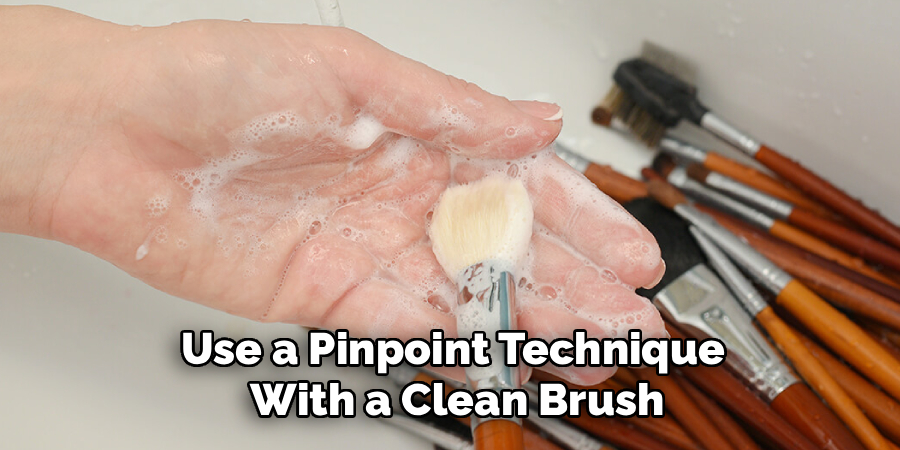 Use a Pinpoint Technique
With a Clean Brush