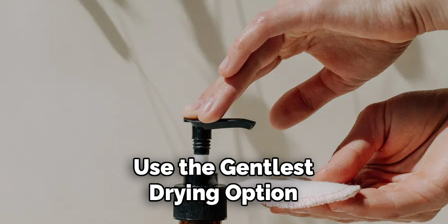 Use the Gentlest Drying Option