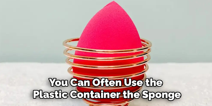 You Can Often Use the 
Plastic Container the Sponge