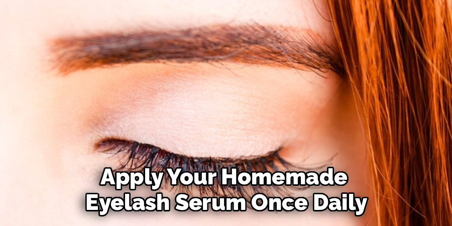 Apply Your Homemade 
Eyelash Serum Once Daily