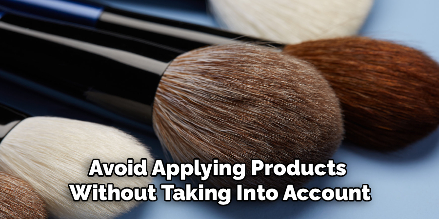 Avoid Applying Products 
Without Taking Into Account