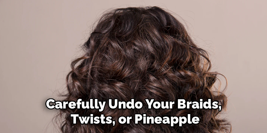 Carefully Undo Your Braids,
Twists, or Pineapple
