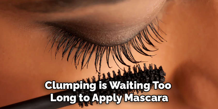 Clumping is Waiting Too
Long to Apply Mascara