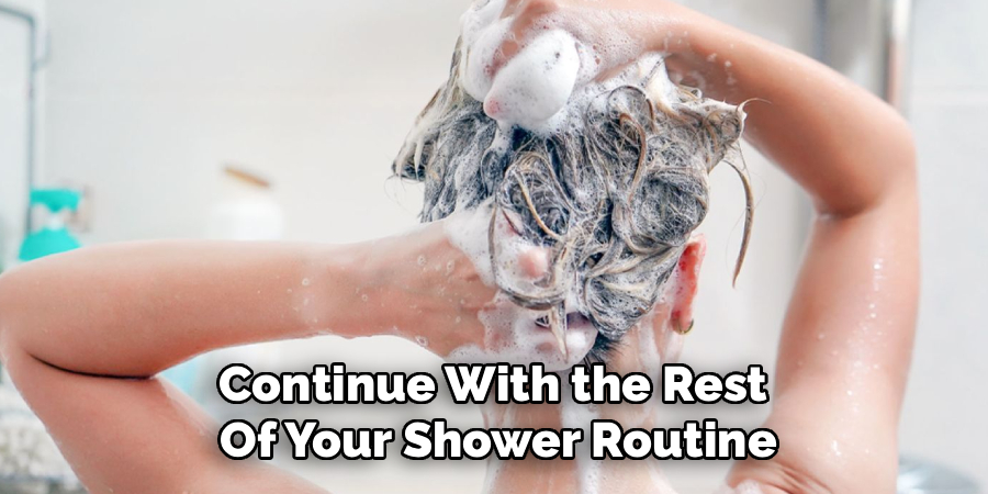 Continue With the Rest
Of Your Shower Routine