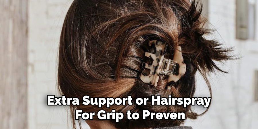 Extra Support or Hairspray
For Grip to Preven