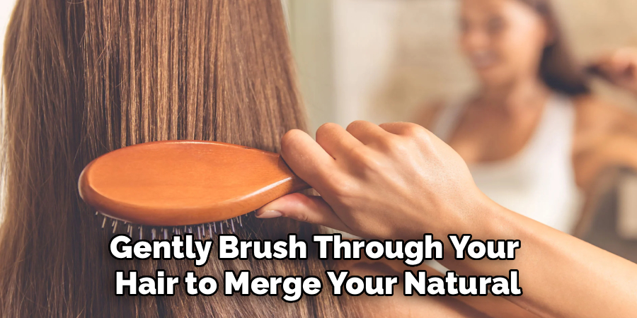 Gently Brush Through Your
Hair to Merge Your Natural