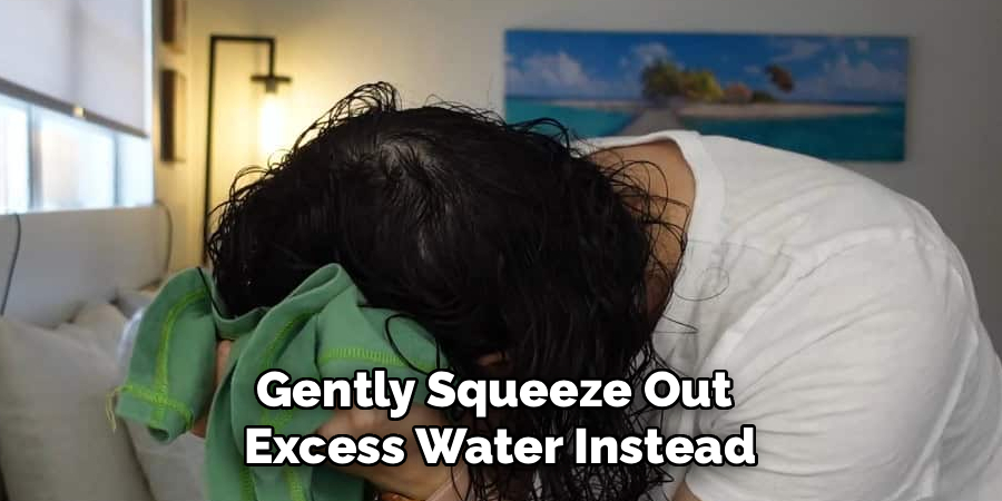 Gently Squeeze Out Excess Water Instead