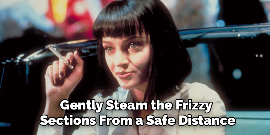 Gently Steam the Frizzy
Sections From a Safe Distance