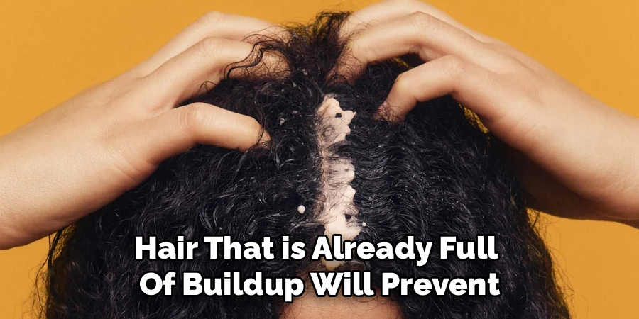 Hair That is Already Full
Of Buildup Will Prevent