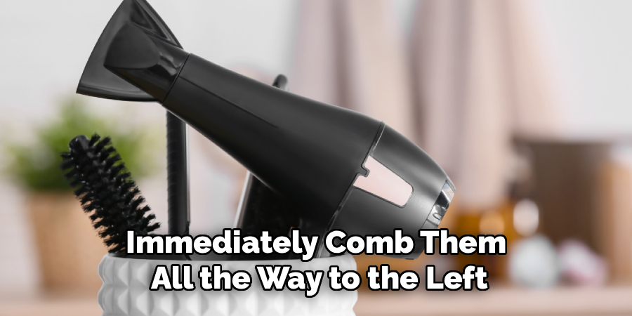 Immediately Comb Them 
All the Way to the Left