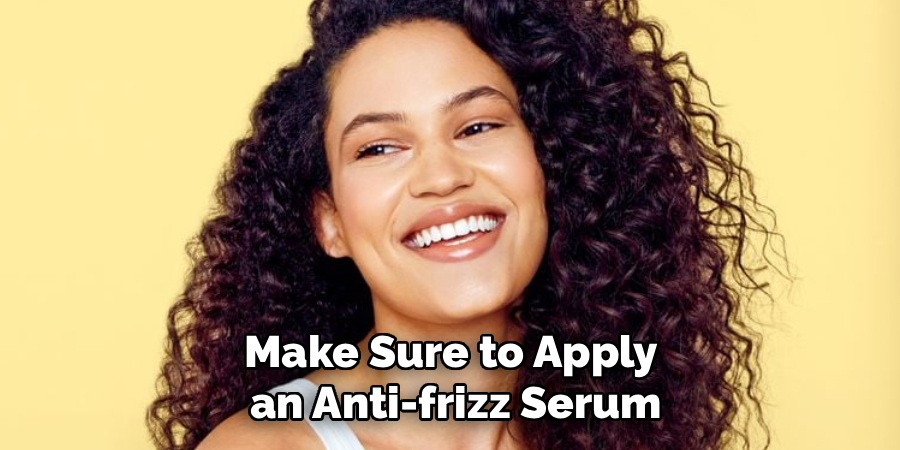 Make Sure to Apply
an Anti-frizz Serum