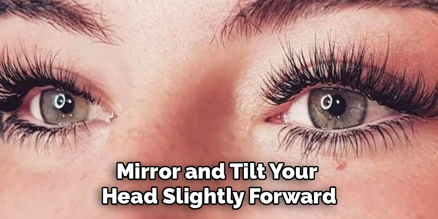 Mirror and Tilt Your 
Head Slightly Forward