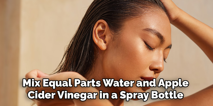 Mix Equal Parts Water and Apple
Cider Vinegar in a Spray Bottle