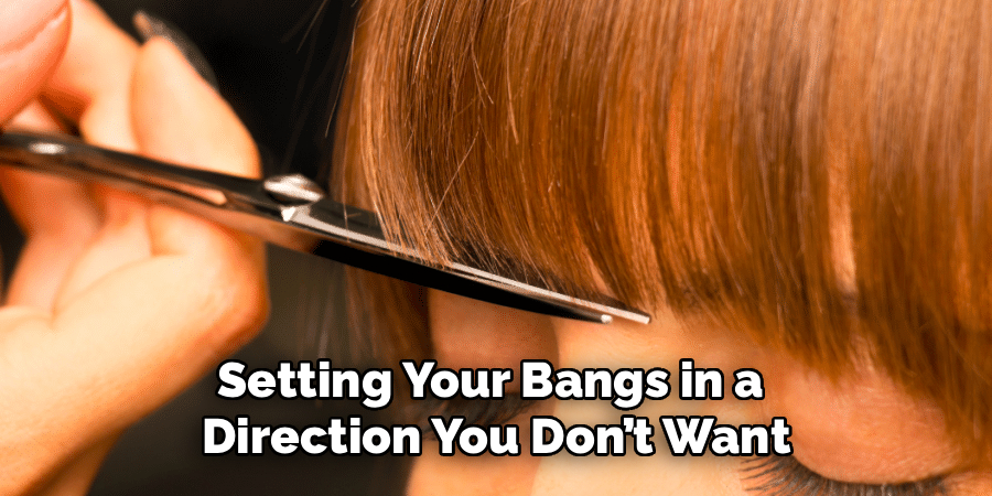 Setting Your Bangs in a
Direction You Don’t Want