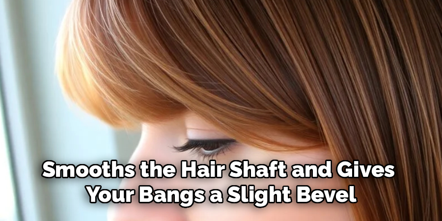 Smooths the Hair Shaft and Gives
Your Bangs a Slight Bevel