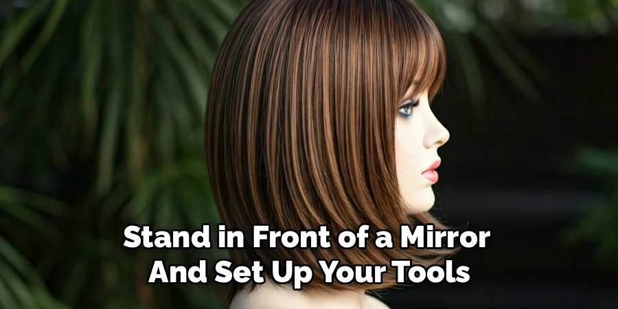 Stand in Front of a Mirror
And Set Up Your Tools