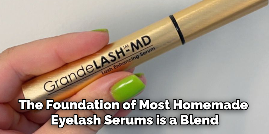 The Foundation of Most Homemade 
Eyelash Serums is a Blend