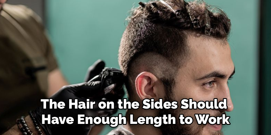 The Hair on the Sides Should
Have Enough Length to Work