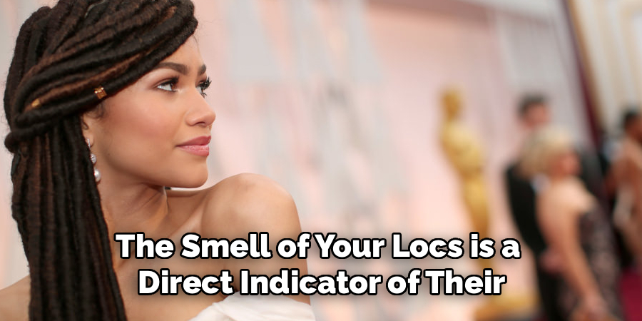 The Smell of Your Locs is a 
Direct Indicator of Their