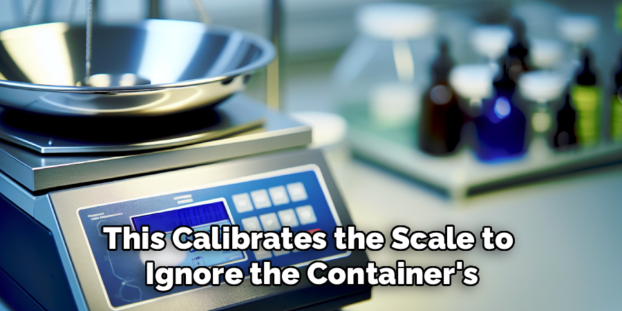 This Calibrates the Scale to
Ignore the Container's