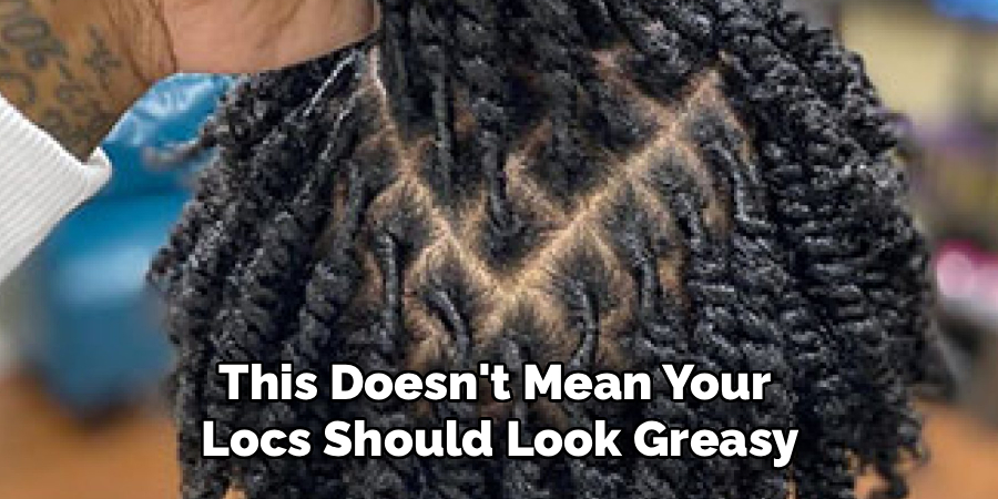 This Doesn't Mean Your 
Locs Should Look Greasy