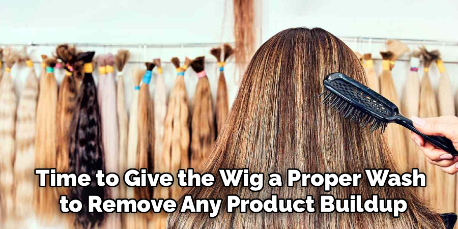 time to give the wig a proper wash to remove any product buildup