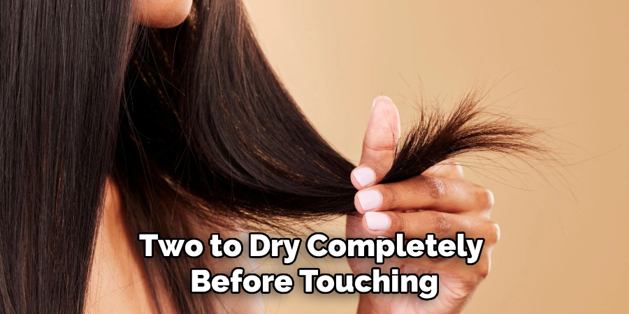 Two to Dry Completely
Before Touching