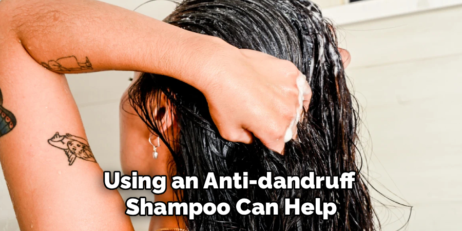 Using an Anti-dandruff
Shampoo Can Help