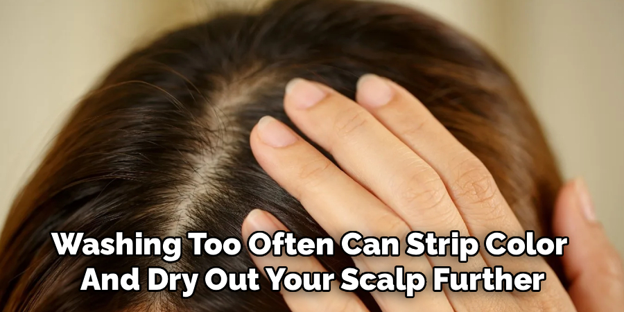 Washing Too Often Can Strip Color
And Dry Out Your Scalp Further