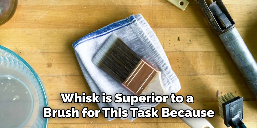 Whisk is Superior to a
Brush for This Task Because