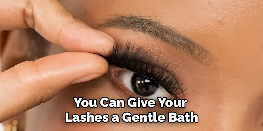 You Can Give Your 
Lashes a Gentle Bath
