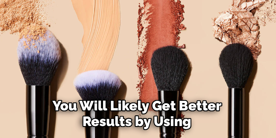 You Will Likely Get Better 
Results by Using 