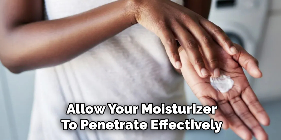 Allow Your Moisturizer To Penetrate Effectively