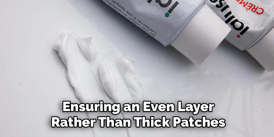 Ensuring an Even Layer
Rather Than Thick Patches