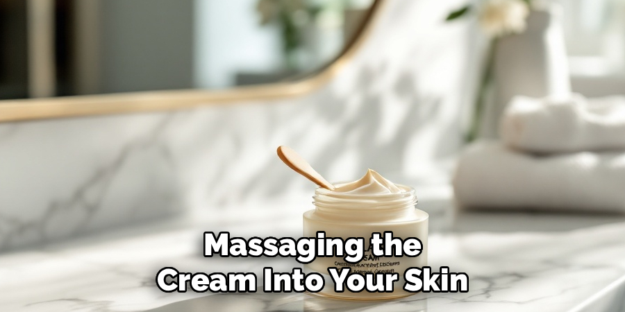 Massaging the Cream Into Your Skin