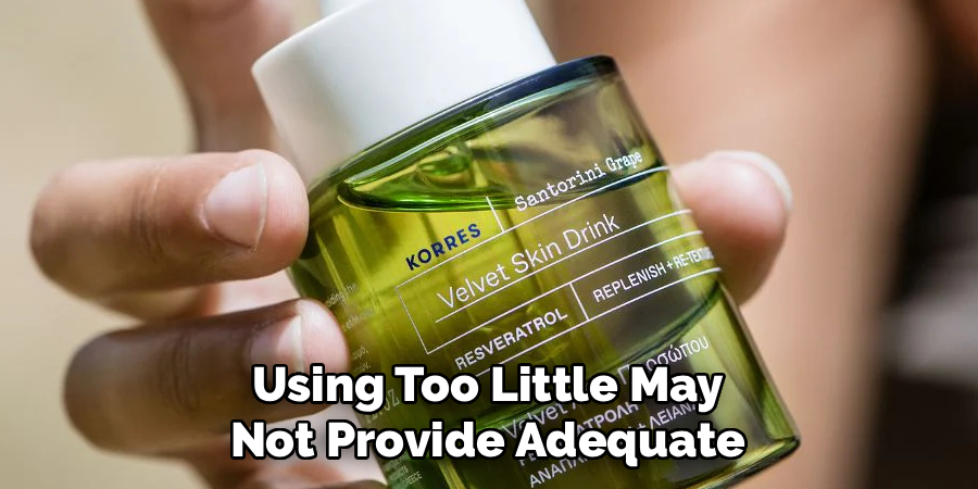 Using Too Little May Not Provide Adequate