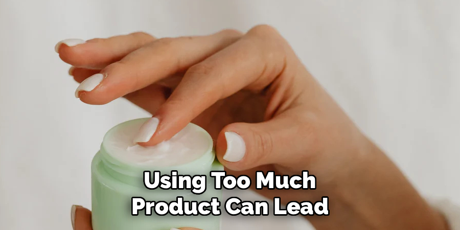 Using Too Much Product Can Lead