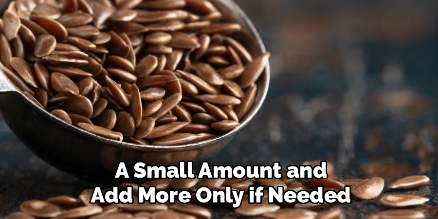 A Small Amount and
Add More Only if Needed