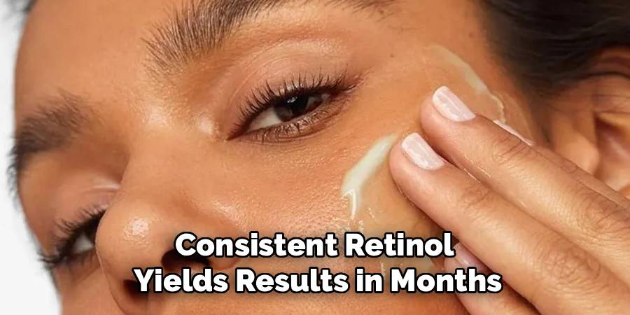 Consistent Retinol 
Yields Results in Months