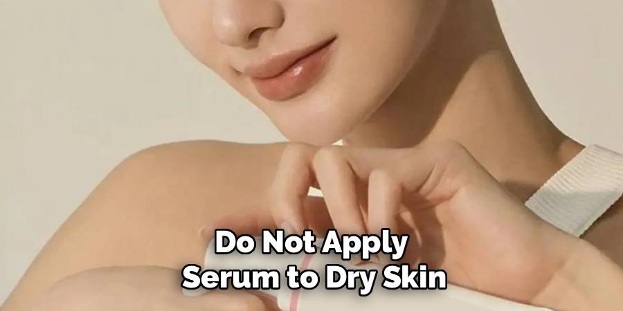 Do Not Apply 
Serum to Dry Skin