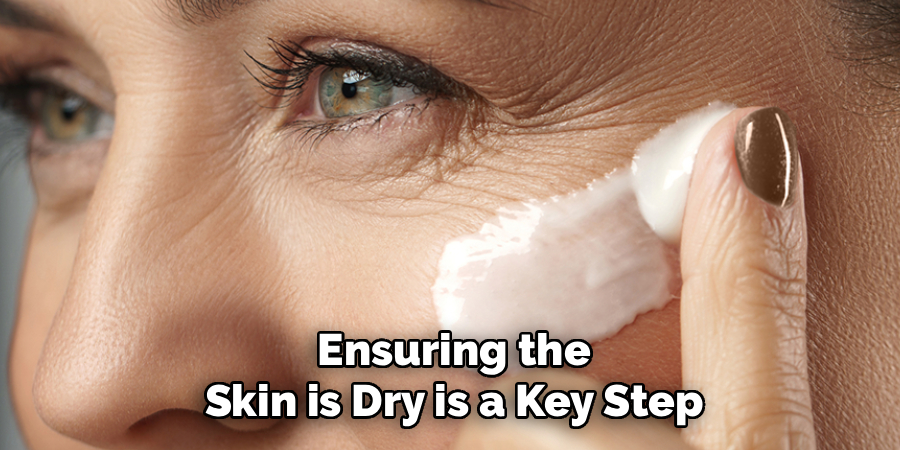 Ensuring the
Skin is Dry is a Key Step
