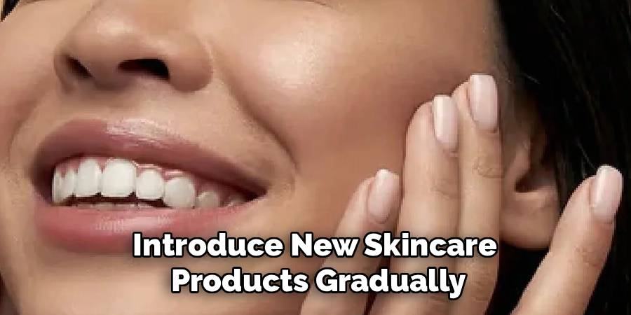 Introduce New Skincare 
Products Gradually